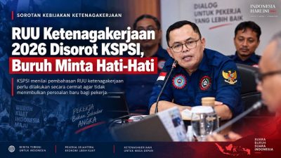 RUU Ketenagakerjaan 2026 Disorot KSPSI, Buruh Minta Hati-Hati